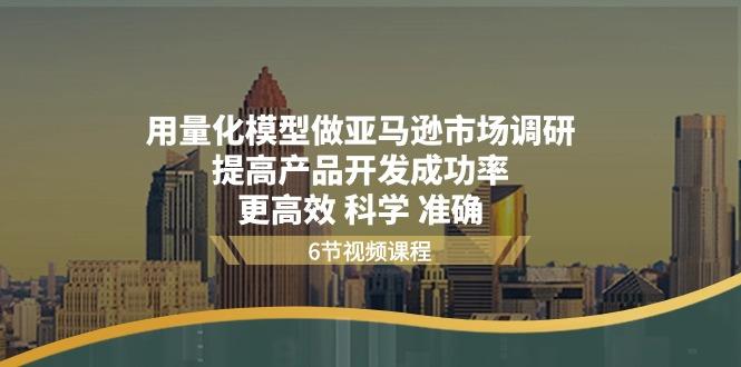 用量化 模型做亚马逊 市场调研，提高产品开发成功率  更高效 科学 准确-kk网创
