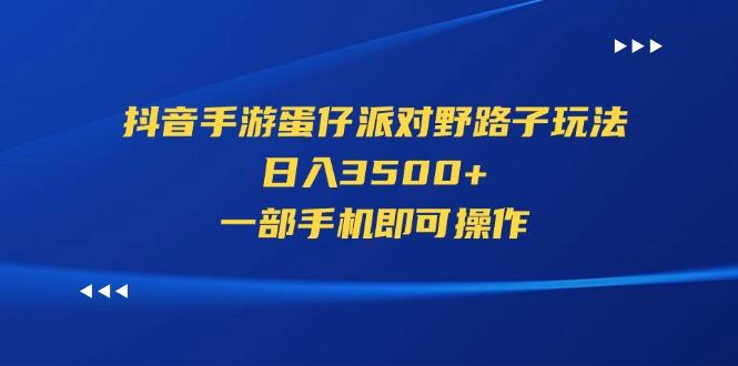 抖音手游蛋仔派对野路子玩法，日入3500+，一部手机即可操作-kk网创