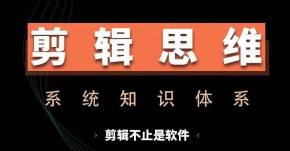 剪辑思维系统课，从软件到思维，系统学习实操进阶，从讲故事到剪辑技巧全覆盖-kk网创