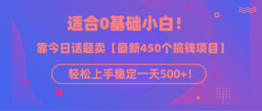 (9268期)适合0基础小白！靠今日话题卖【最新450个搞钱方法】轻松上手稳定一天500+！-kk网创