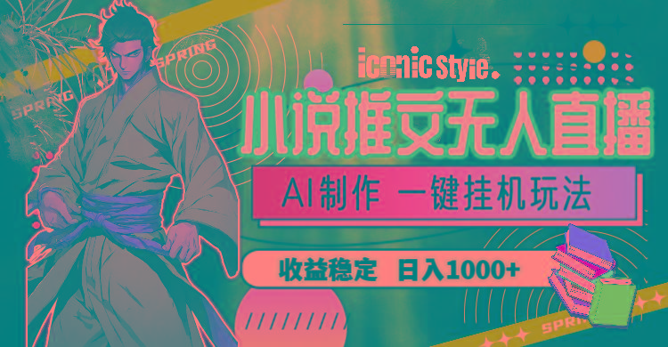 小说推文无人直播一键挂机最新玩法，AI制作，收益稳定，日入1000+-kk网创