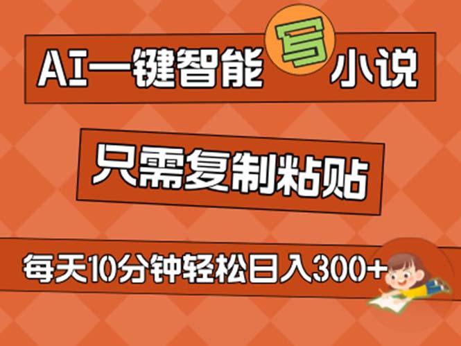 AI一键智能写小说，无脑复制粘贴，小白也能成为小说家 不用推文日入200+-kk网创