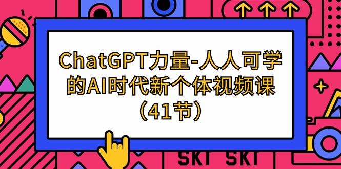 (9670期)ChatGPT-力量-人人可学的AI时代新个体视频课(41节)-kk网创