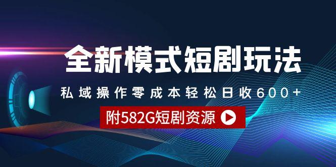 (9276期)全新模式短剧玩法–私域操作零成本轻松日收600+(附582G短剧资源)-kk网创