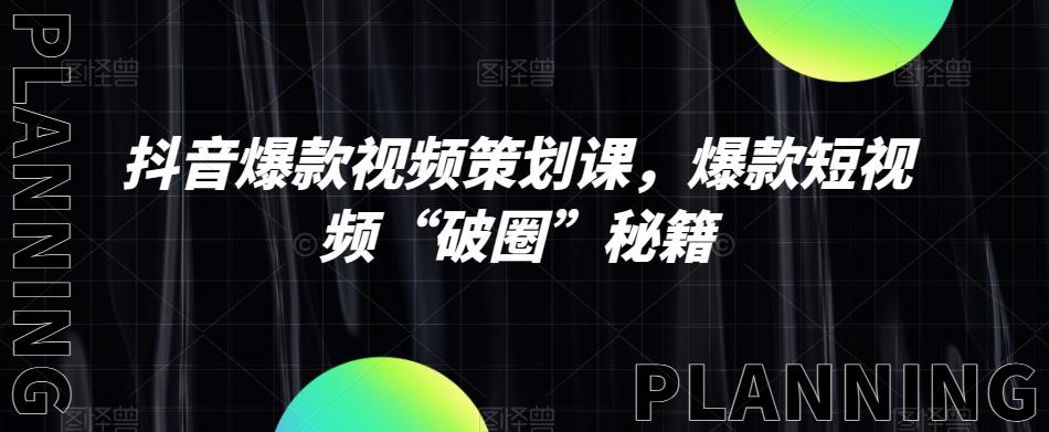 抖音爆款视频策划课，爆款短视频“破圈”秘籍-kk网创