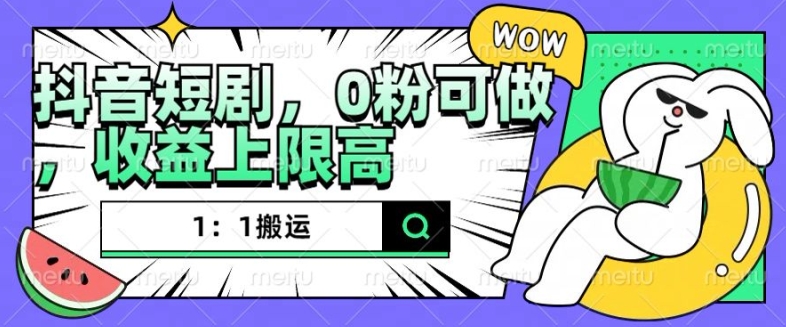 抖音短剧1：1搬运，无违规，0粉可做，收益上限高-kk网创