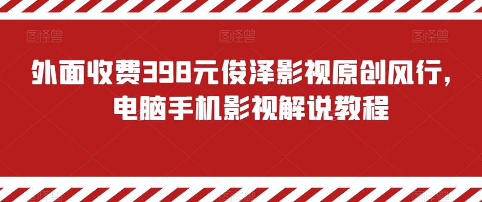 外面收费398元俊泽影视原创风行，电脑手机影视解说教程-kk网创