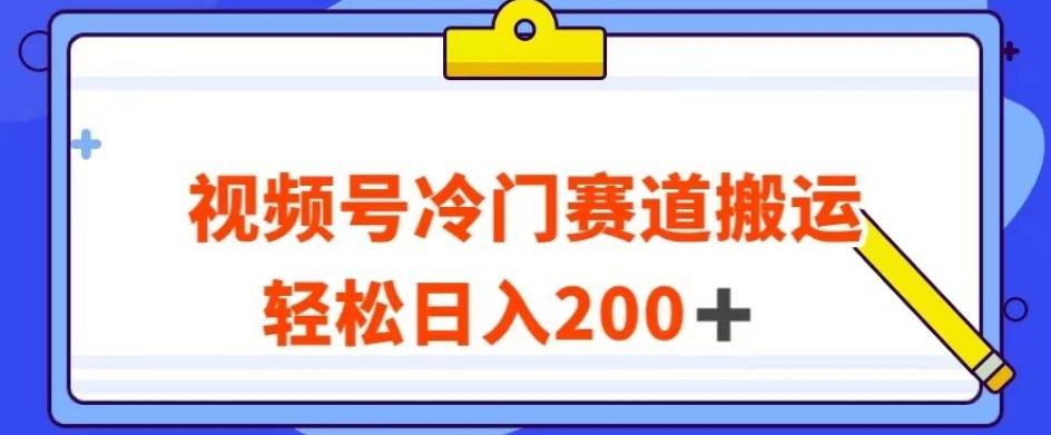 视频号最新冷门赛道搬运玩法，轻松日入200+【揭秘】-kk网创