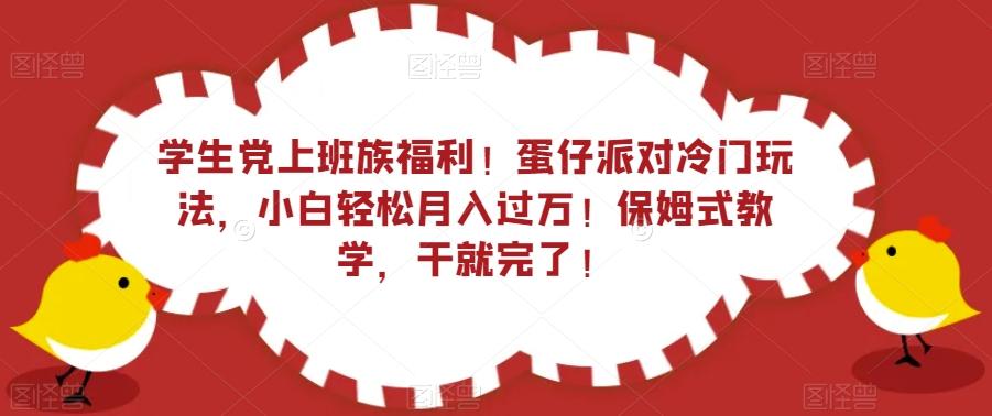 学生党上班族福利！蛋仔派对冷门玩法，小白轻松月入过万！保姆式教学，干就完了！-kk网创