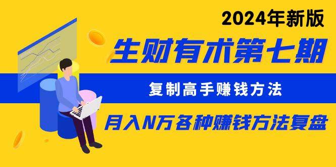 (9460期)生财有术第七期：复制高手赚钱方法 月入N万各种方法复盘(更新到24年0313)-kk网创