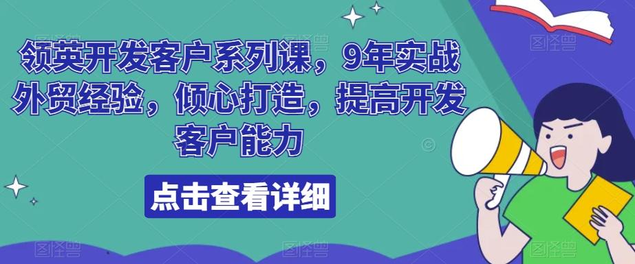 领英开发客户系列课，9年实战外贸经验，倾心打造，提高开发客户能力-kk网创