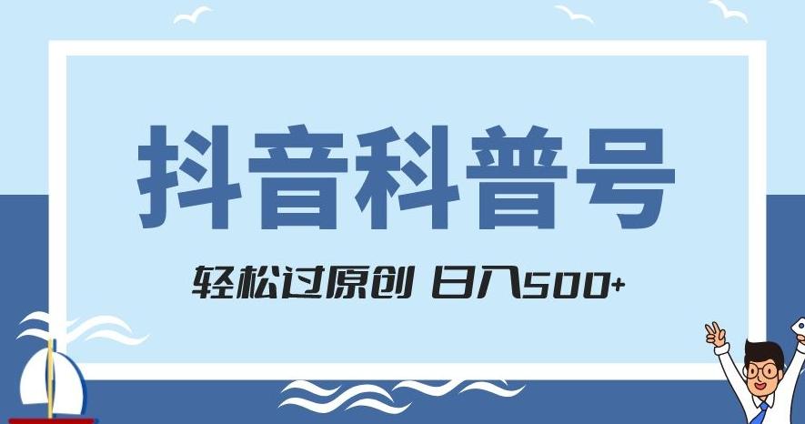 抖音科普号项目，轻松过原创，官方流量扶持，涨粉快，日入500+【揭秘】-kk网创