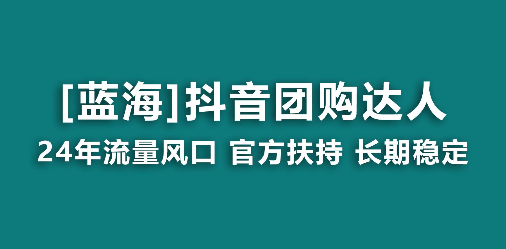 【蓝海项目】抖音团购达人 官方扶持项目 长期稳定 操作简单 小白可月入过万-kk网创