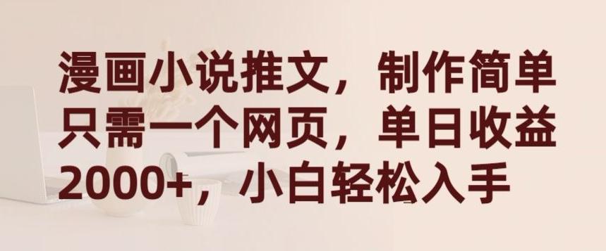 漫画小说推文，制作简单只需一个网页，单日收益2000+，小白轻松入手【揭秘】-kk网创