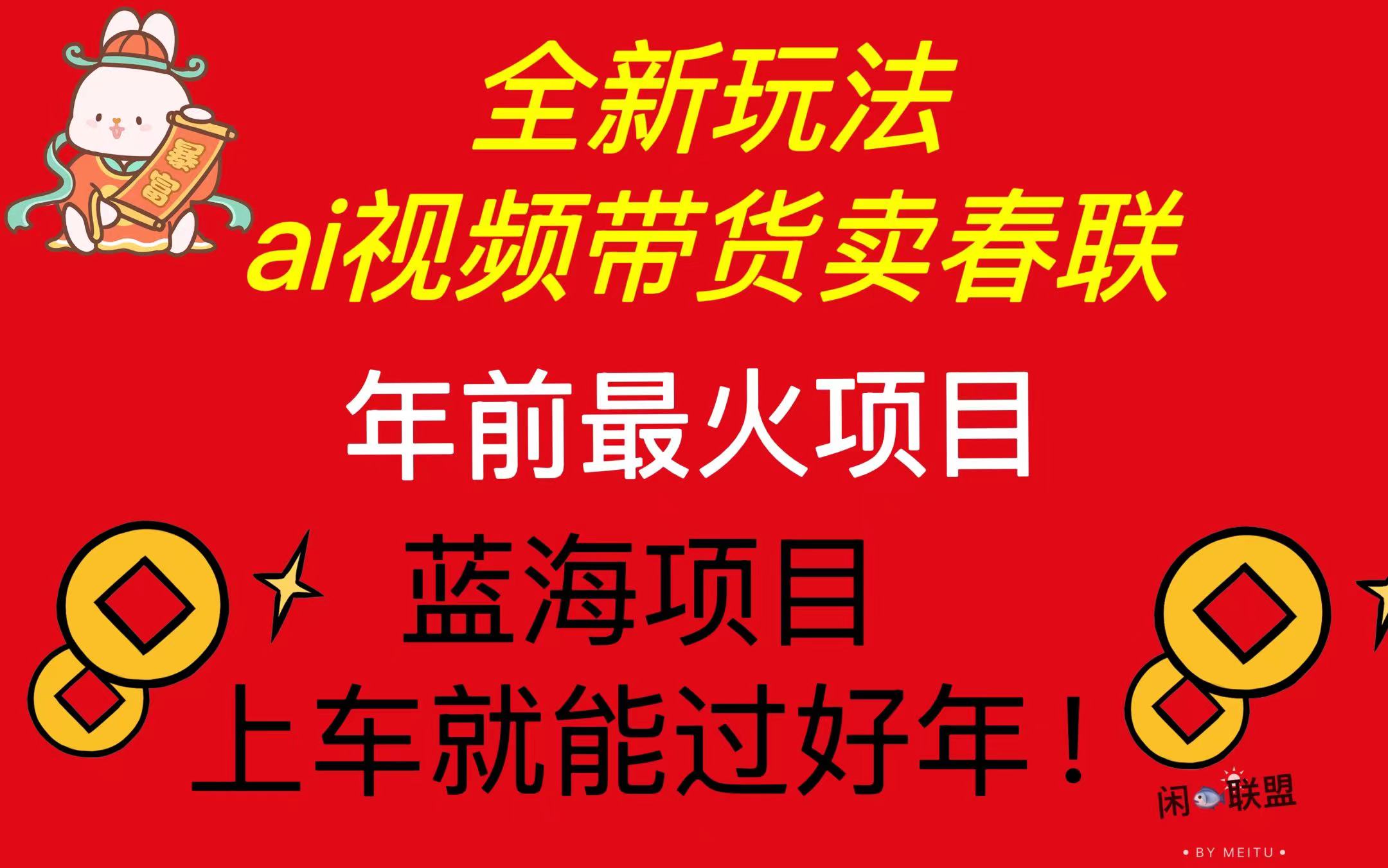 Ai视频带货卖春联全新简单无脑玩法，年前最火爆项目，爆单过好年-kk网创