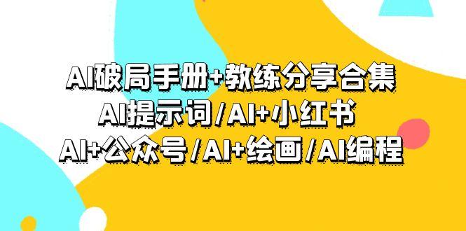 (9351期)AI破局手册+教练分享合集：AI提示词/AI+小红书 /AI+公众号/AI+绘画/AI编程-kk网创