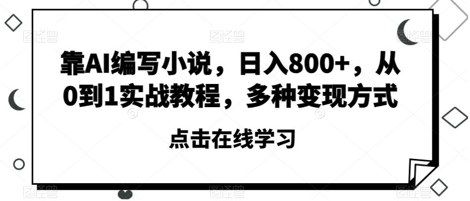 靠AI编写小说，日入800+，从0到1实战教程，多种变现方式【揭秘】-kk网创