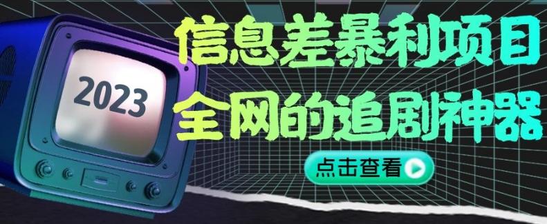 信息差暴利项目，全网的追剧神器,无任何门槛，小白也能月入2W+【揭秘】-kk网创