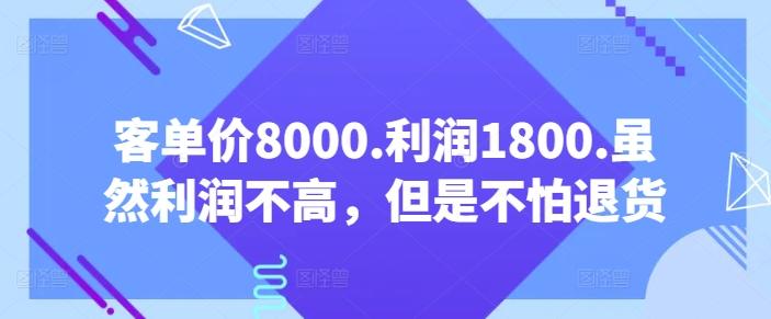 客单价8000.利润1800.虽然利润不高，但是不怕退货【付费文章】-kk网创