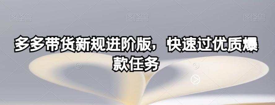 多多带货新规进阶版，快速过优质爆款任务-kk网创