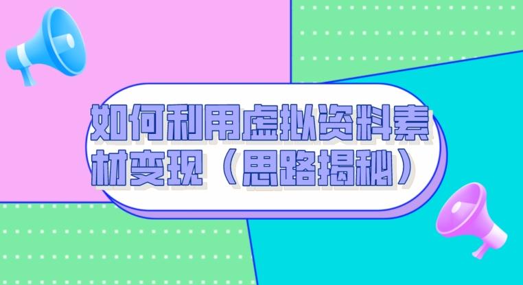 如何利用虚拟资料素材变现（思路揭秘）-kk网创