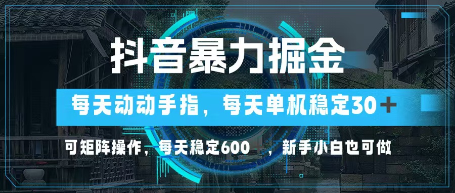 抖音暴力掘金，动动手指就可以，单机30+，可矩阵操作，每天稳定600+，…-kk网创