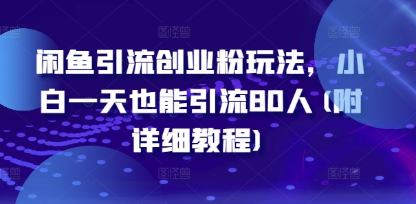 闲鱼引流创业粉玩法，小白一天也能引流80人(附详细教程)-kk网创
