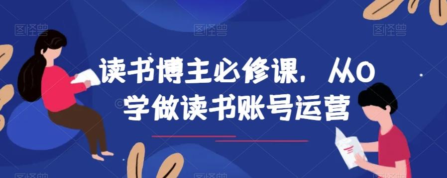 读书博主必修课，从0学做读书账号运营-kk网创