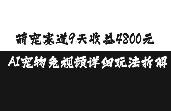 萌宠赛道9天收益4800元，AI宠物免视频详细玩法拆解-kk网创