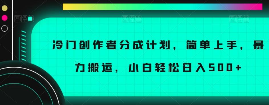 冷门创作者分成计划，简单上手，暴力搬运，小白轻松日入500+【揭秘】-kk网创