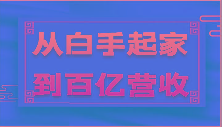 从白手起家到百亿营收，企业35年危机管理法则和幕后细节(17节)-kk网创
