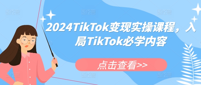 2024TikTok变现实操课程，入局TikTok必学内容-kk网创