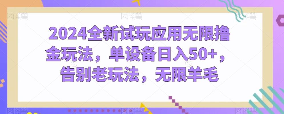 2024全新试玩应用无限撸金玩法，单设备日入50+，告别老玩法，无限羊毛【揭秘】-kk网创