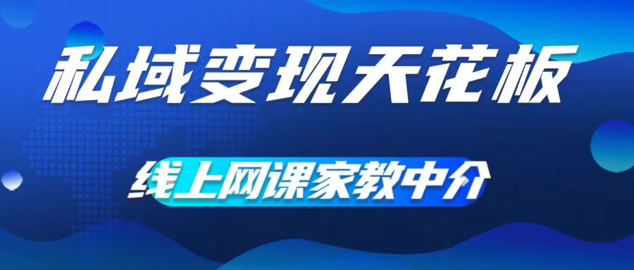 私域变现天花板，网课家教中介，只做渠道和流量，让大学生给你打工，0成本实现月入五位数【揭秘】-kk网创
