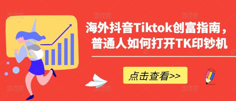 海外抖音Tiktok创富指南，普通人如何打开TK印钞机-kk网创