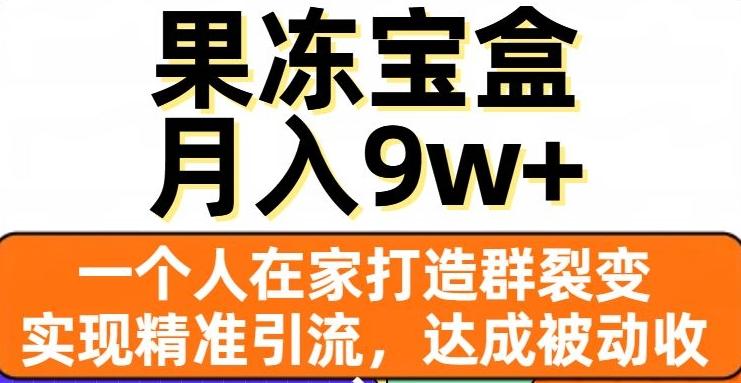 果冻宝盒，一个人在家打造群裂变，实现精准引流，达成被动收入，月入9w+-kk网创