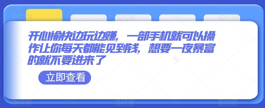 开心愉快边玩边赚，一部手机就可以操作让你每天都能见到钱，想要一夜暴富的就不要进来了-kk网创