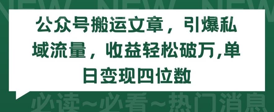 公众号搬运文章，引爆私域流量，收益轻松破万，单日变现四位数【揭秘】-kk网创