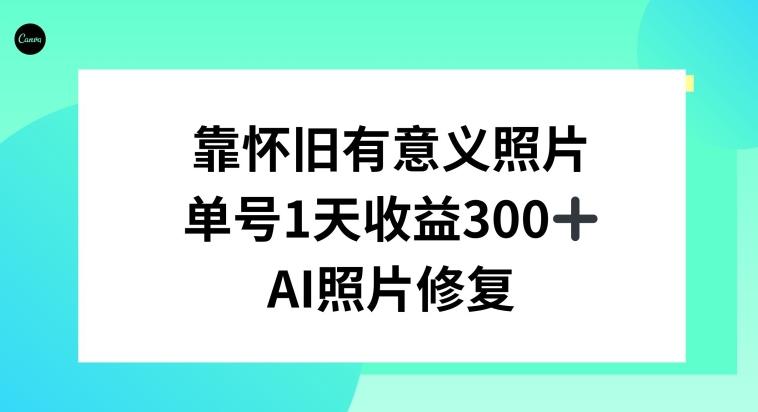 AI照片修复，靠怀旧有意义的照片，一天收益300+-kk网创
