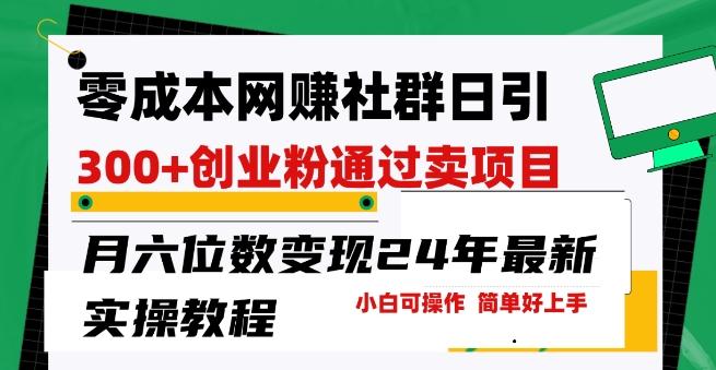 零成本网创群日引300+创业粉，卖项目月六位数变现，门槛低好上手，24年最新实操教程【揭秘】-kk网创