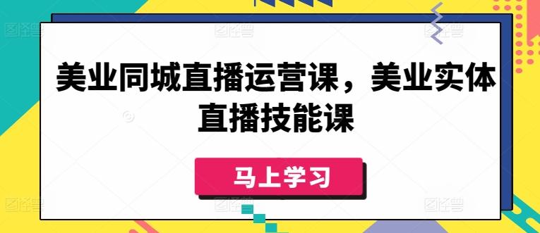 美业同城直播运营课，美业实体直播技能课-kk网创