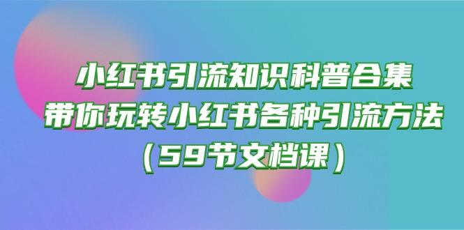 小红书引流知识科普合集，带你玩转小红书各种引流方法(59节文档课-kk网创