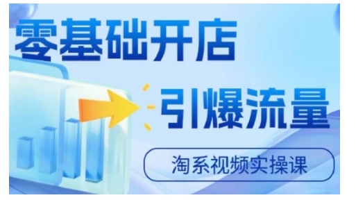 淘宝电商视频实操课，零基础开店，引爆流量-kk网创