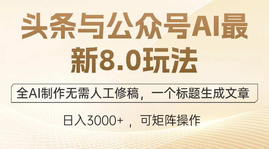 头条与公众号AI最新8.0玩法，全AI制作无需人工修稿，一个标题生成文章…-kk网创