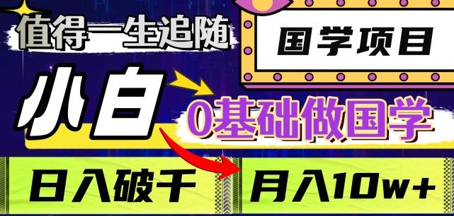 值得一生追随的国学项目，长期饭票，小白也可0基础做国学，日入3000，月入10W+【揭秘】-kk网创