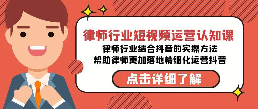 律师行业-短视频运营认知课，律师行业结合抖音的实战方法-kk网创
