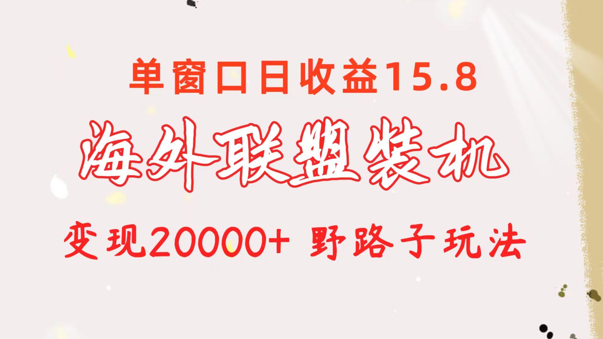 海外联盟装机 单窗口日收益15.8  变现20000+ 野路子玩法-kk网创