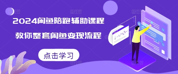 2024闲鱼陪跑辅助课程，教你整套闲鱼变现流程-kk网创