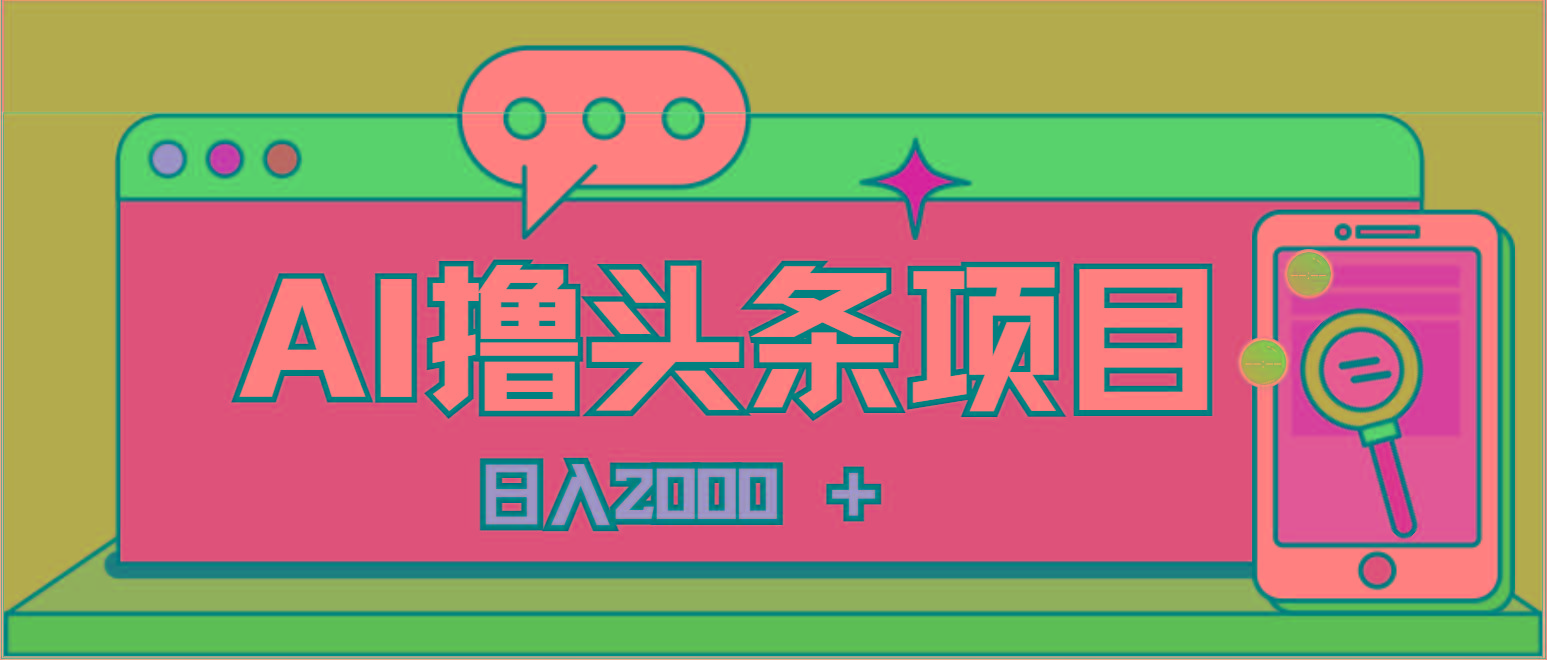 AI今日头条，当日建号，次日盈利，适合新手，每日收入超2000元的好项目-kk网创