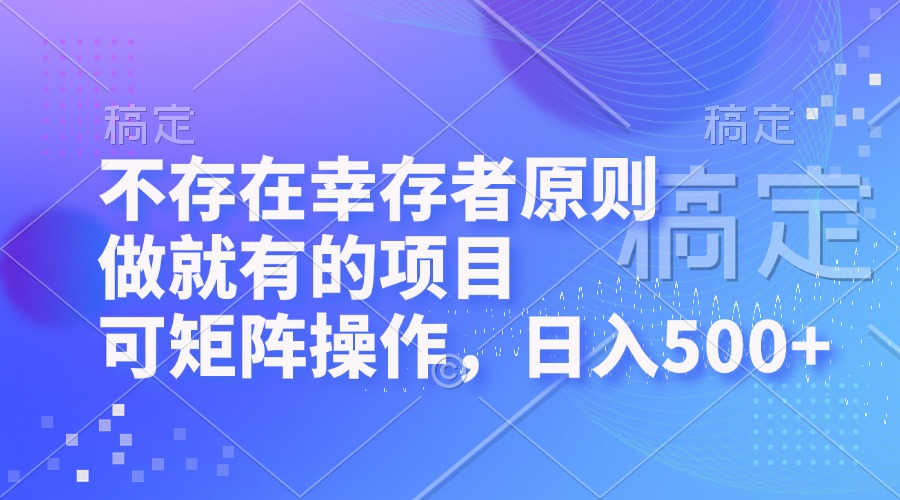 不存在幸存者原则，做就有的项目，可矩阵操作，日入500+-kk网创